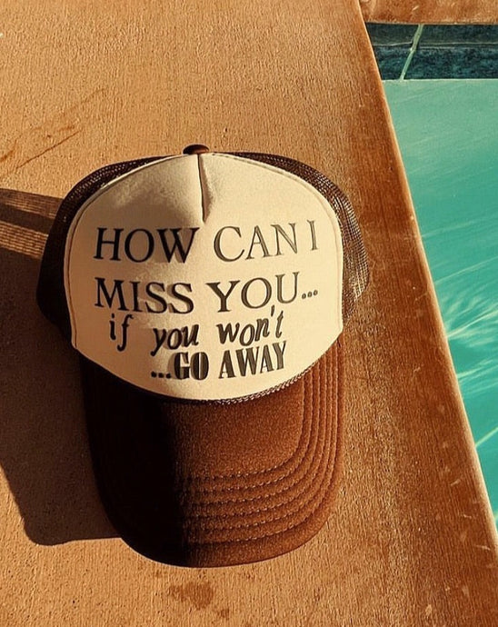How Can I Miss You Trucker Hat